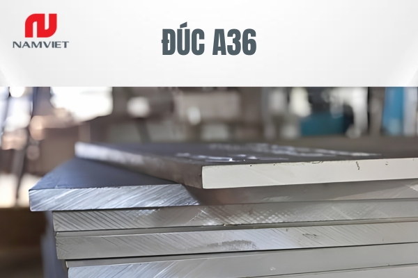 Tìm hiểu đặc điểm, tiêu chuẩn, quy cách và ứng dụng của dòng thép đúc A36