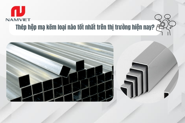 Tổng hợp tiêu chí đánh giá cùng các thương hiệu thép hộp mạ kẽm được tin dùng hiện nay
